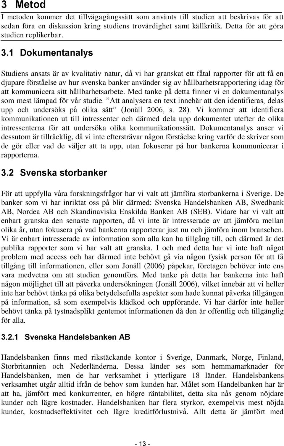 1 Dokumentanalys Studiens ansats är av kvalitativ natur, då vi har granskat ett fåtal rapporter för att få en djupare förståelse av hur svenska banker använder sig av hållbarhetsrapportering idag för