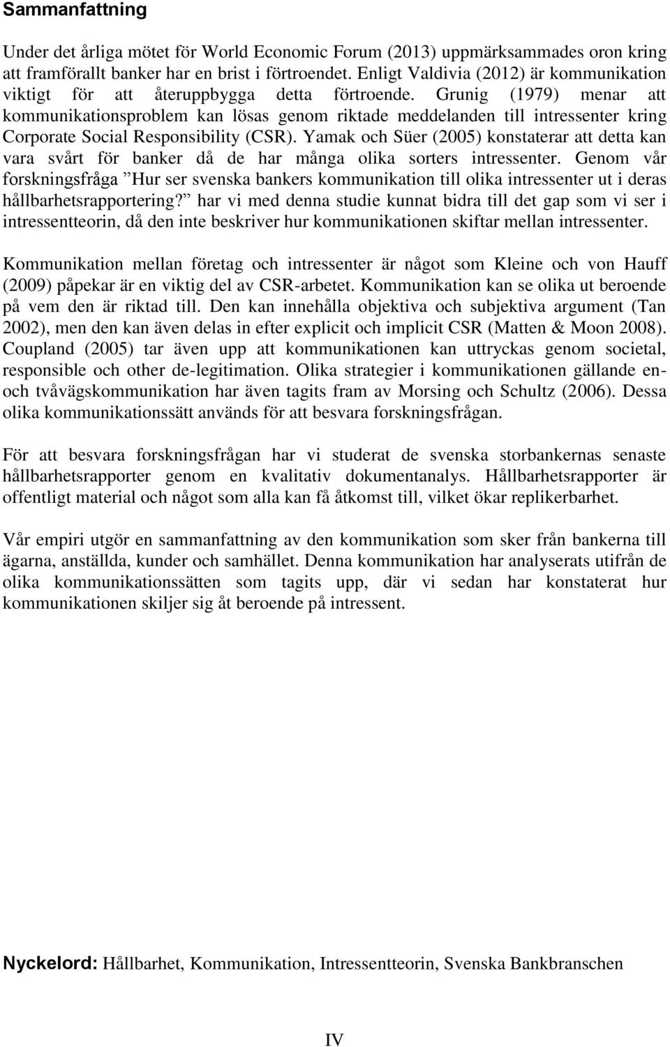 Grunig (1979) menar att kommunikationsproblem kan lösas genom riktade meddelanden till intressenter kring Corporate Social Responsibility (CSR).