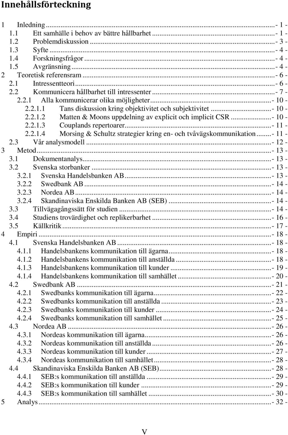 ..- 10-2.2.1.2 Matten & Moons uppdelning av explicit och implicit CSR...- 10-2.2.1.3 Couplands repertoarer... - 11-2.2.1.4 Morsing & Schultz strategier kring en- och tvåvägskommunikation...- 11-2.3 Vår analysmodell.