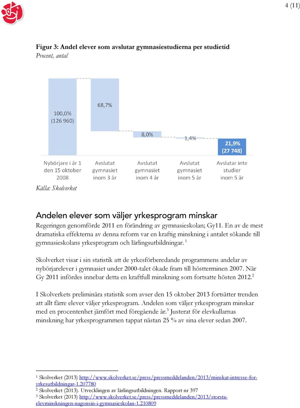 1 Skolverket visar i sin statistik att de yrkesförberedande programmens andelar av nybörjarelever i gymnasiet under 2000-talet ökade fram till höstterminen 2007.