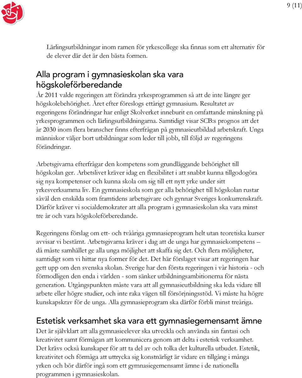 Resultatet av regeringens förändringar har enligt Skolverket inneburit en omfattande minskning på yrkesprogrammen och lärlingsutbildningarna.