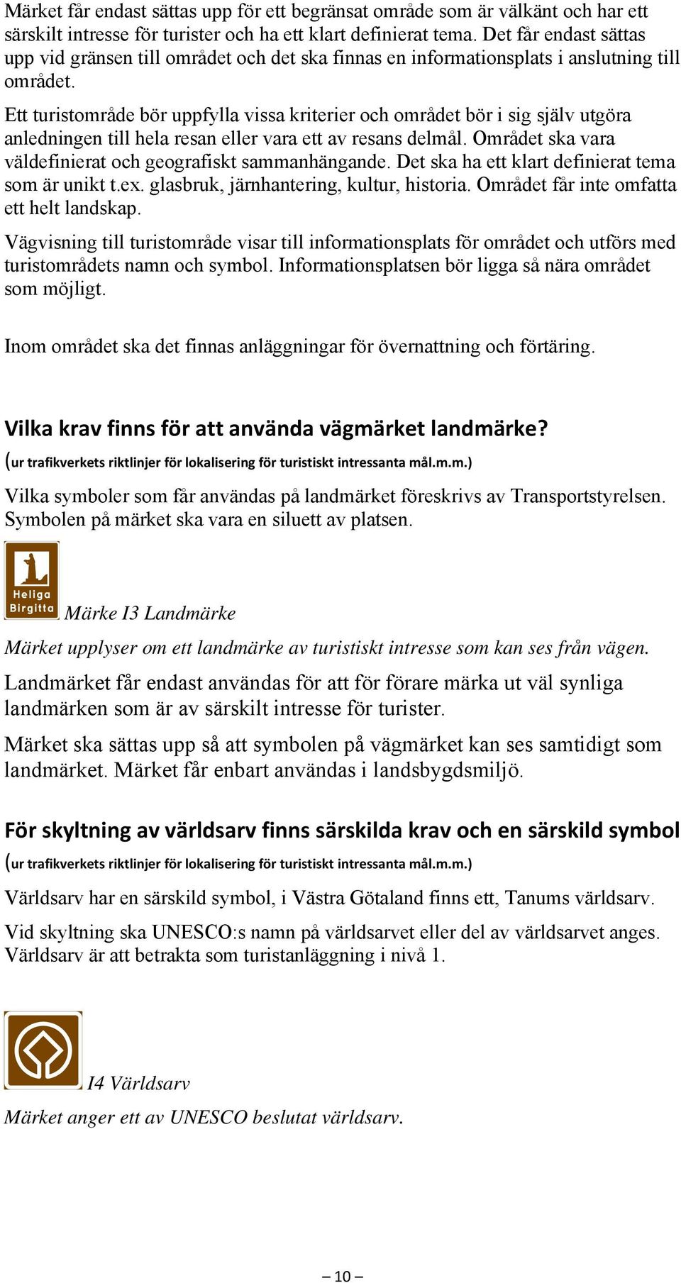 Ett turistområde bör uppfylla vissa kriterier och området bör i sig själv utgöra anledningen till hela resan eller vara ett av resans delmål.