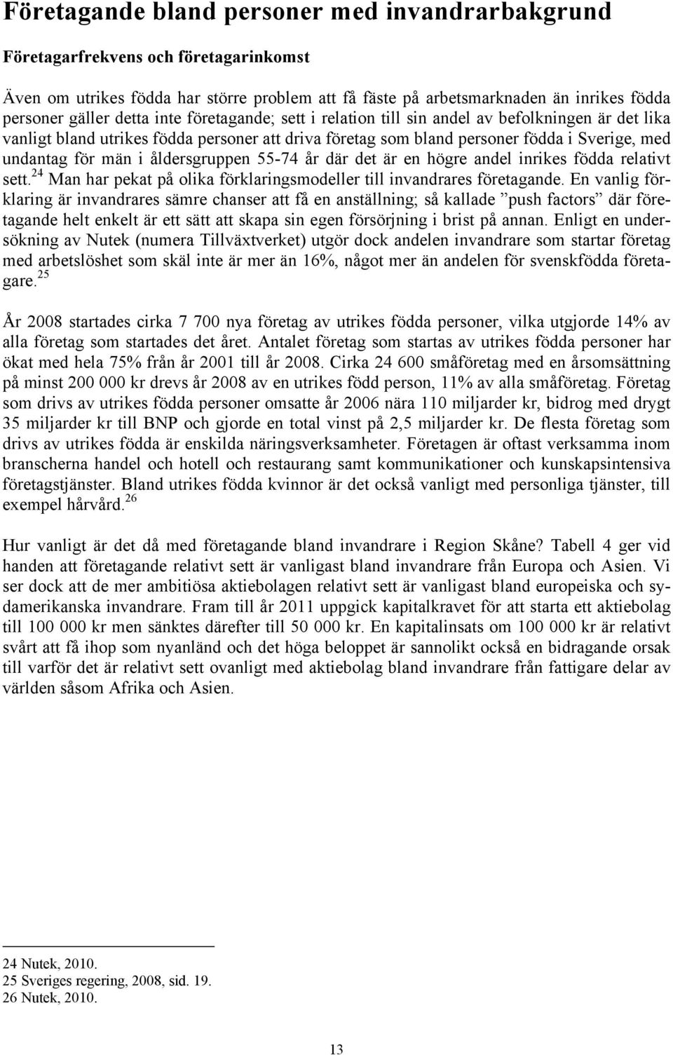 åldersgruppen 55-74 år där det är en högre andel inrikes födda relativt sett. 24 Man har pekat på olika förklaringsmodeller till invandrares företagande.