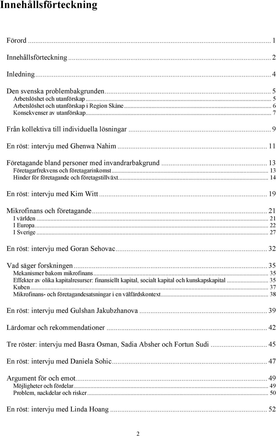 .. 13 Företagarfrekvens och företagarinkomst... 13 Hinder för företagande och företagstillväxt... 14 En röst: intervju med Kim Witt... 19 Mikrofinans och företagande... 21 I världen... 21 I Europa.