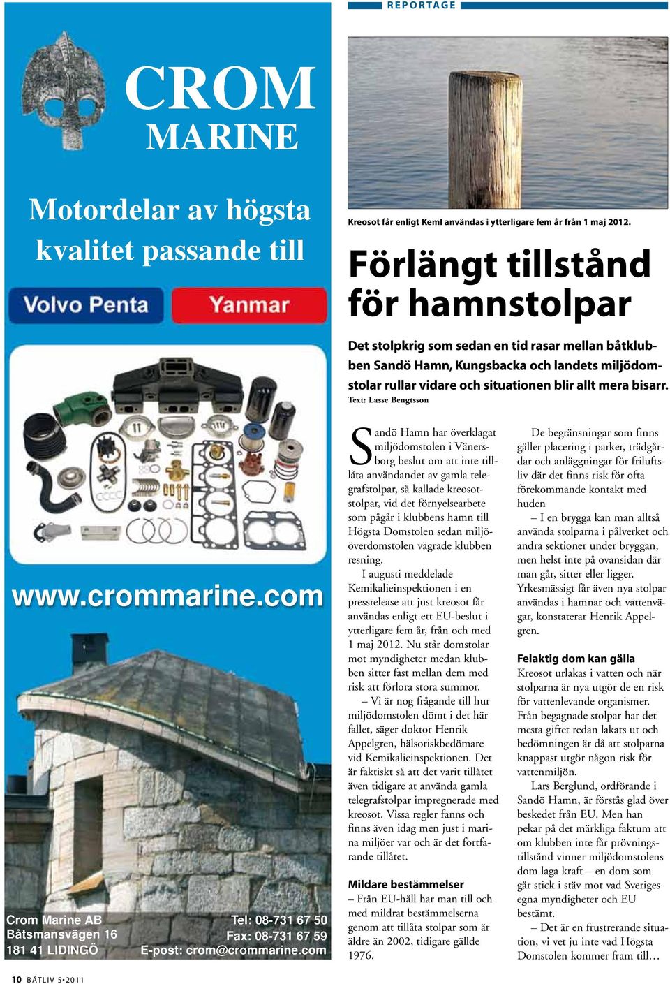 Text: Lasse Bengtsson www.crommarine.com Crom Marine AB Tel: 08-731 67 50 Båtsmansvägen 16 Fax: 08-731 67 59 181 41 LIDINGÖ E-post: crom@crommarine.