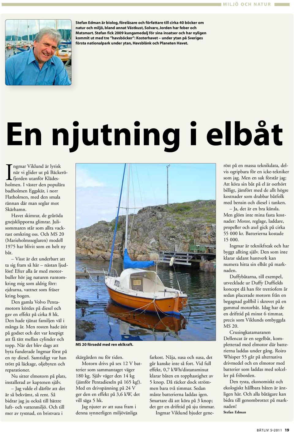 En njutning i elbåt Ingmar Viklund är lyrisk när vi glider ut på Bäckeröfjorden utanför Klädesholmen.