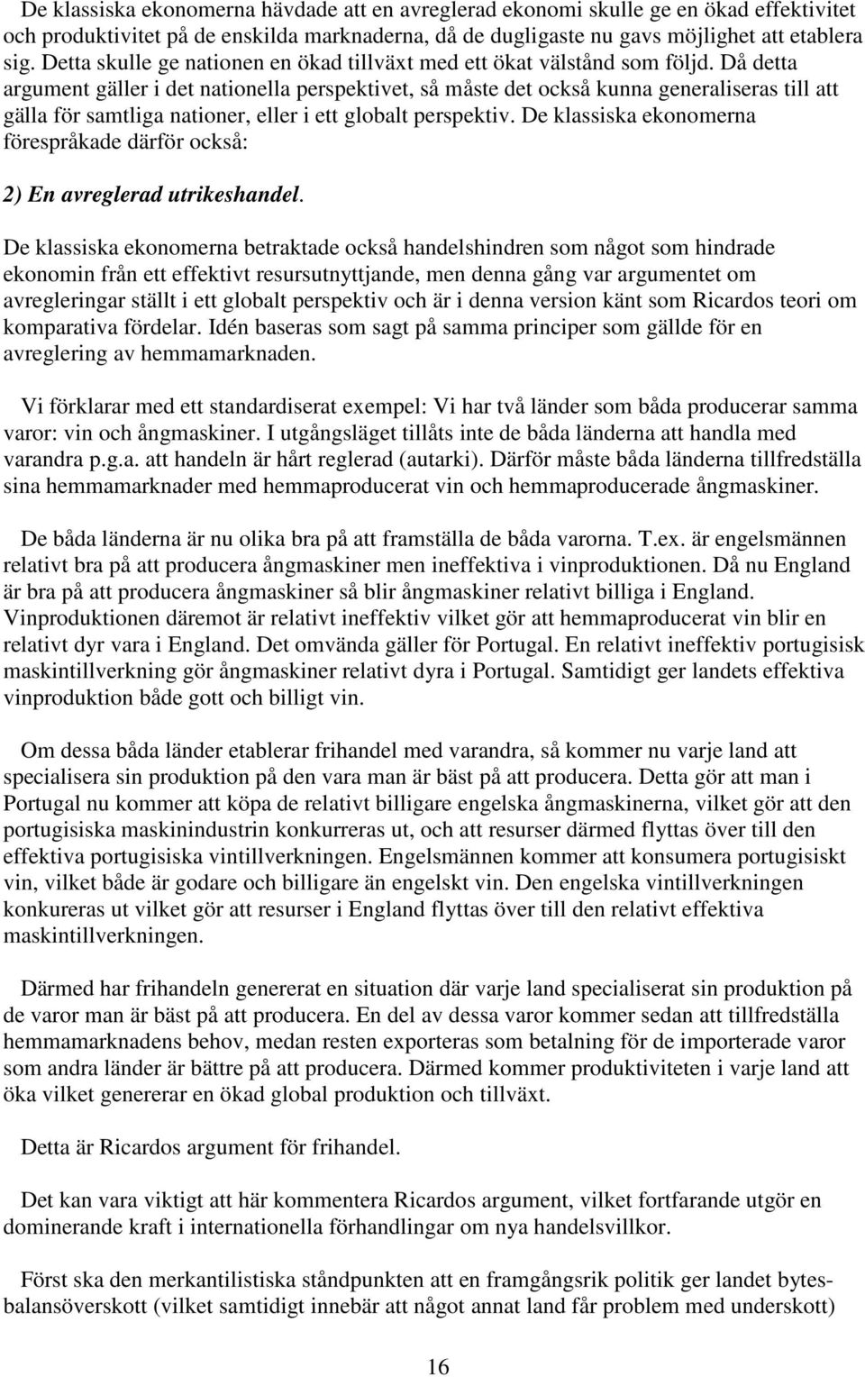 Då detta argument gäller i det nationella perspektivet, så måste det också kunna generaliseras till att gälla för samtliga nationer, eller i ett globalt perspektiv.