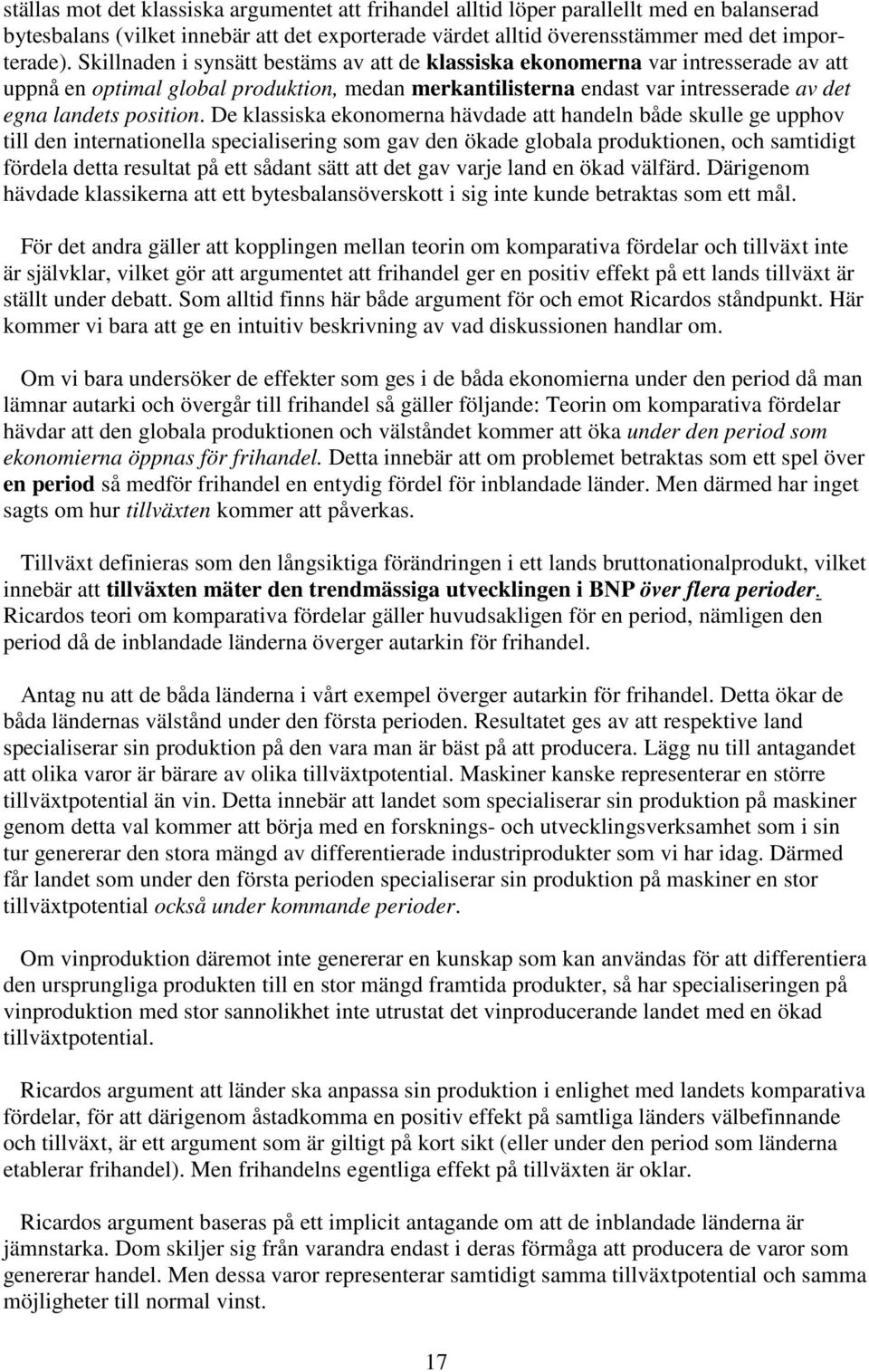 De klassiska ekonomerna hävdade att handeln både skulle ge upphov till den internationella specialisering som gav den ökade globala produktionen, och samtidigt fördela detta resultat på ett sådant