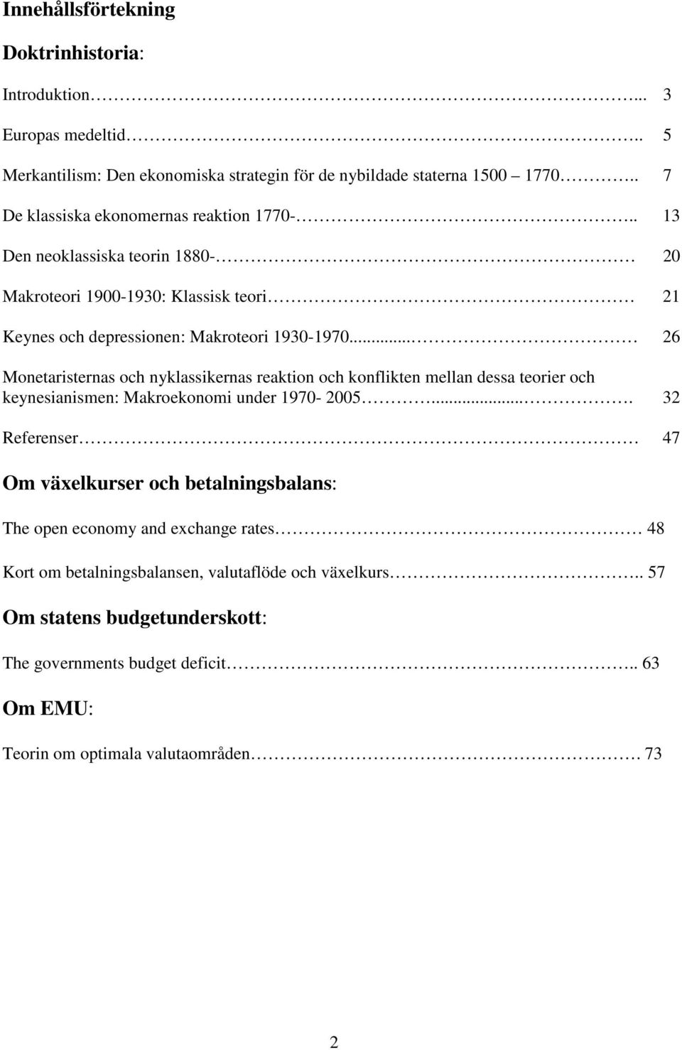 .. 26 Monetaristernas och nyklassikernas reaktion och konflikten mellan dessa teorier och keynesianismen: Makroekonomi under 1970-2005.