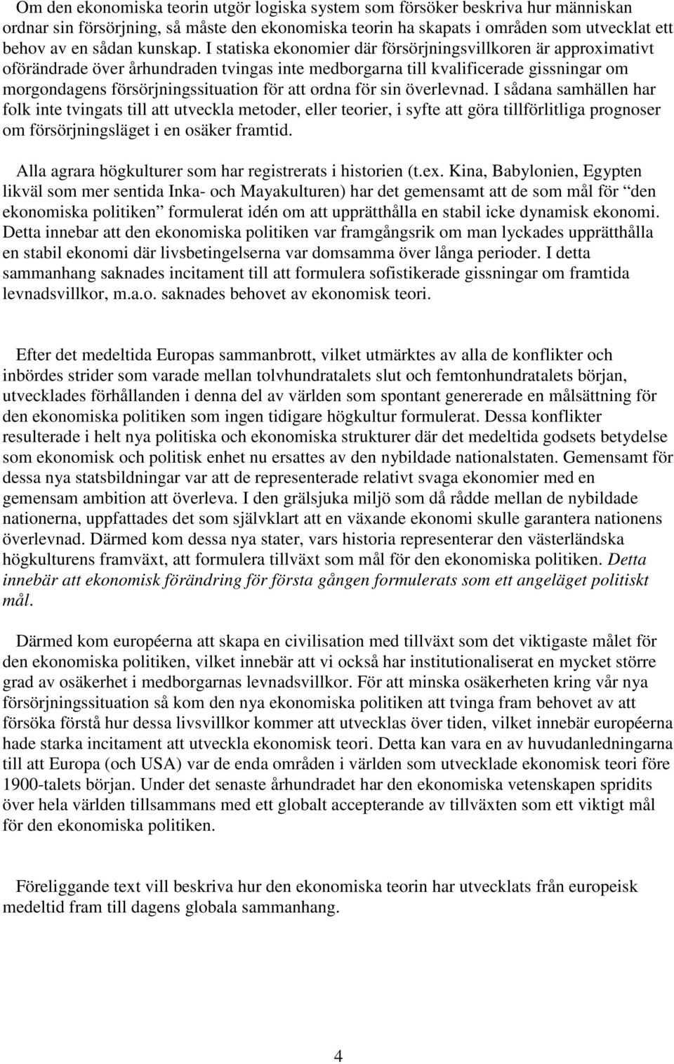 I statiska ekonomier där försörjningsvillkoren är approximativt oförändrade över århundraden tvingas inte medborgarna till kvalificerade gissningar om morgondagens försörjningssituation för att ordna