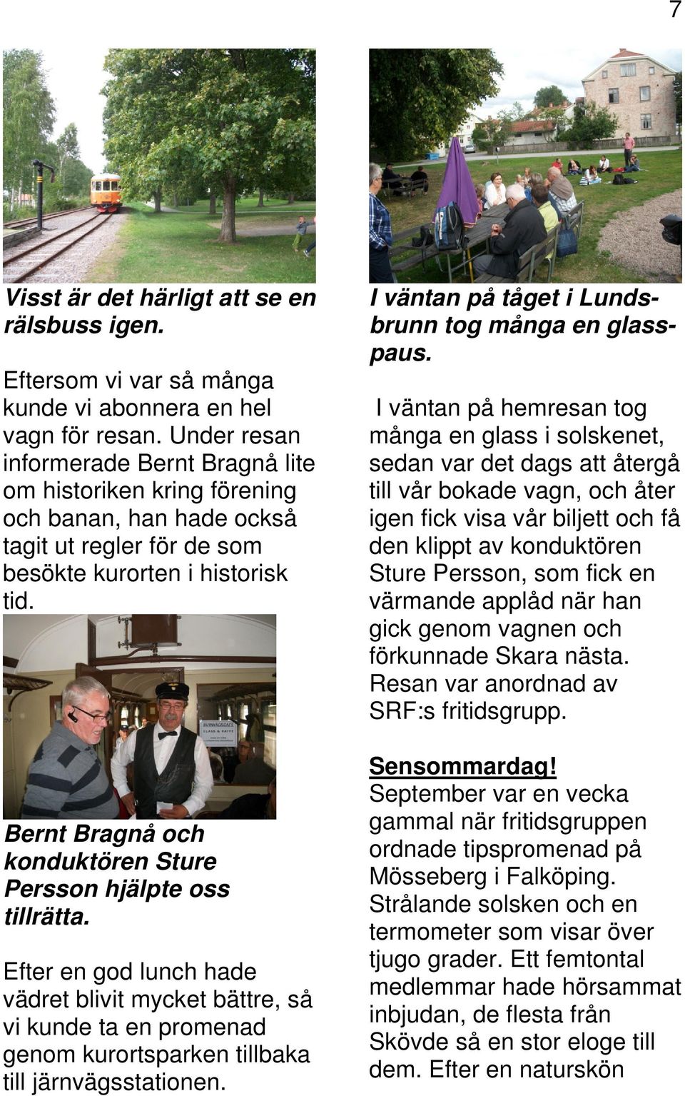 Bernt Bragnå och konduktören Sture Persson hjälpte oss tillrätta. Efter en god lunch hade vädret blivit mycket bättre, så vi kunde ta en promenad genom kurortsparken tillbaka till järnvägsstationen.