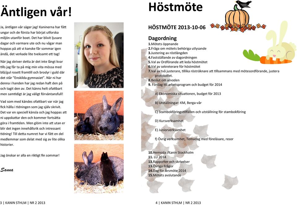 När jag skriver detta är det inte långt kvar tills jag får ta på mig min vita mössa med blå/gul rosett framtill och brodyr i guld där det står Enskilda gymnasiet.