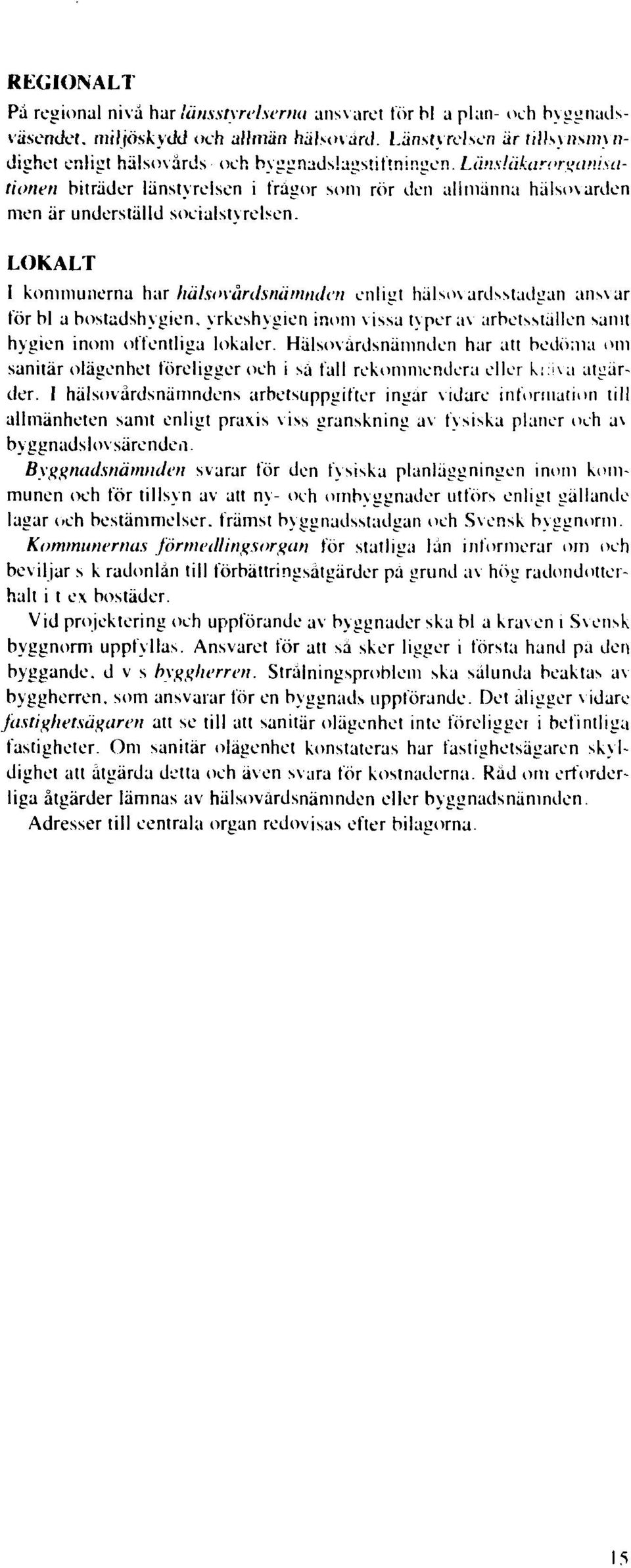 iikar<>rgiinistitionen biträder länstyrclscn i frigör som rör den allmänna hälsovården men är underställd socialstyrelsen.