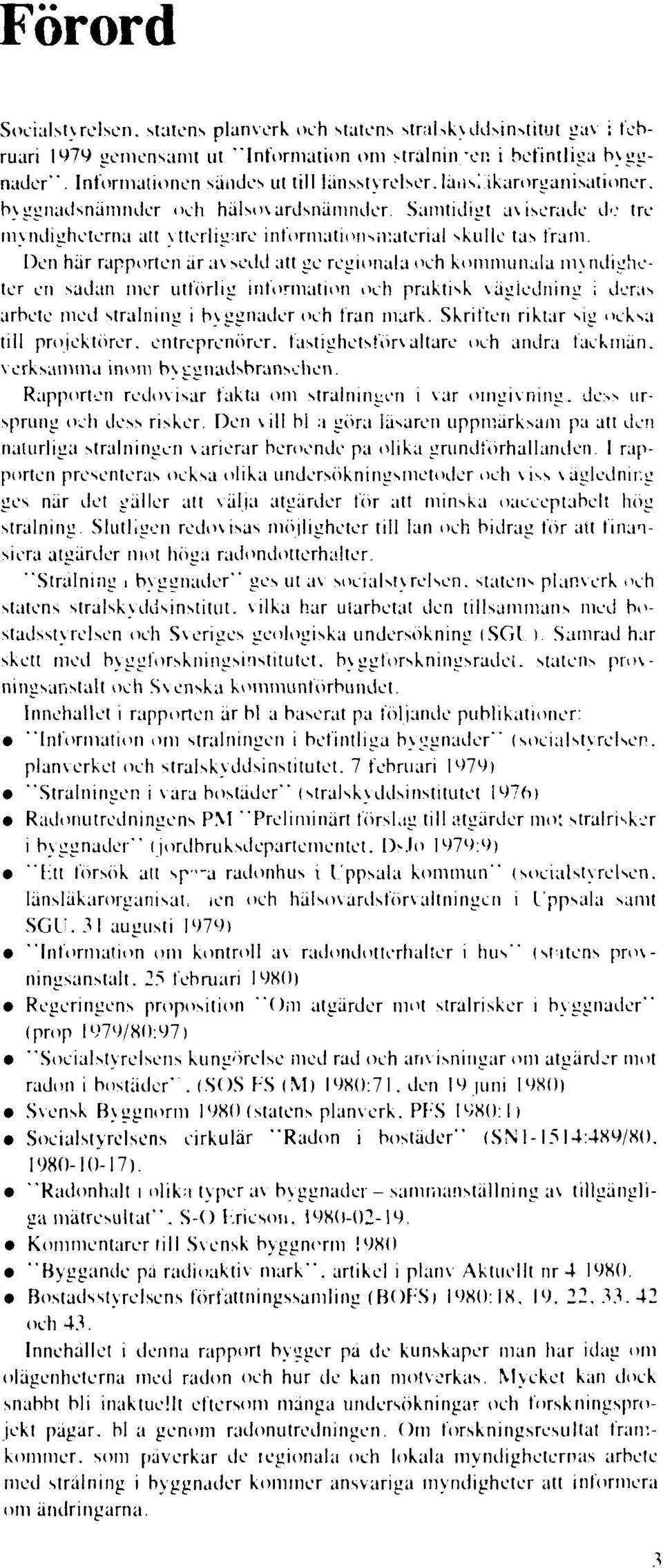 byggnadsnämnder och hälsovårdsnämnder Samtidigt a\ iserade de tre myndigheterna att ytterligare informationsmaterial skulle tas fram.