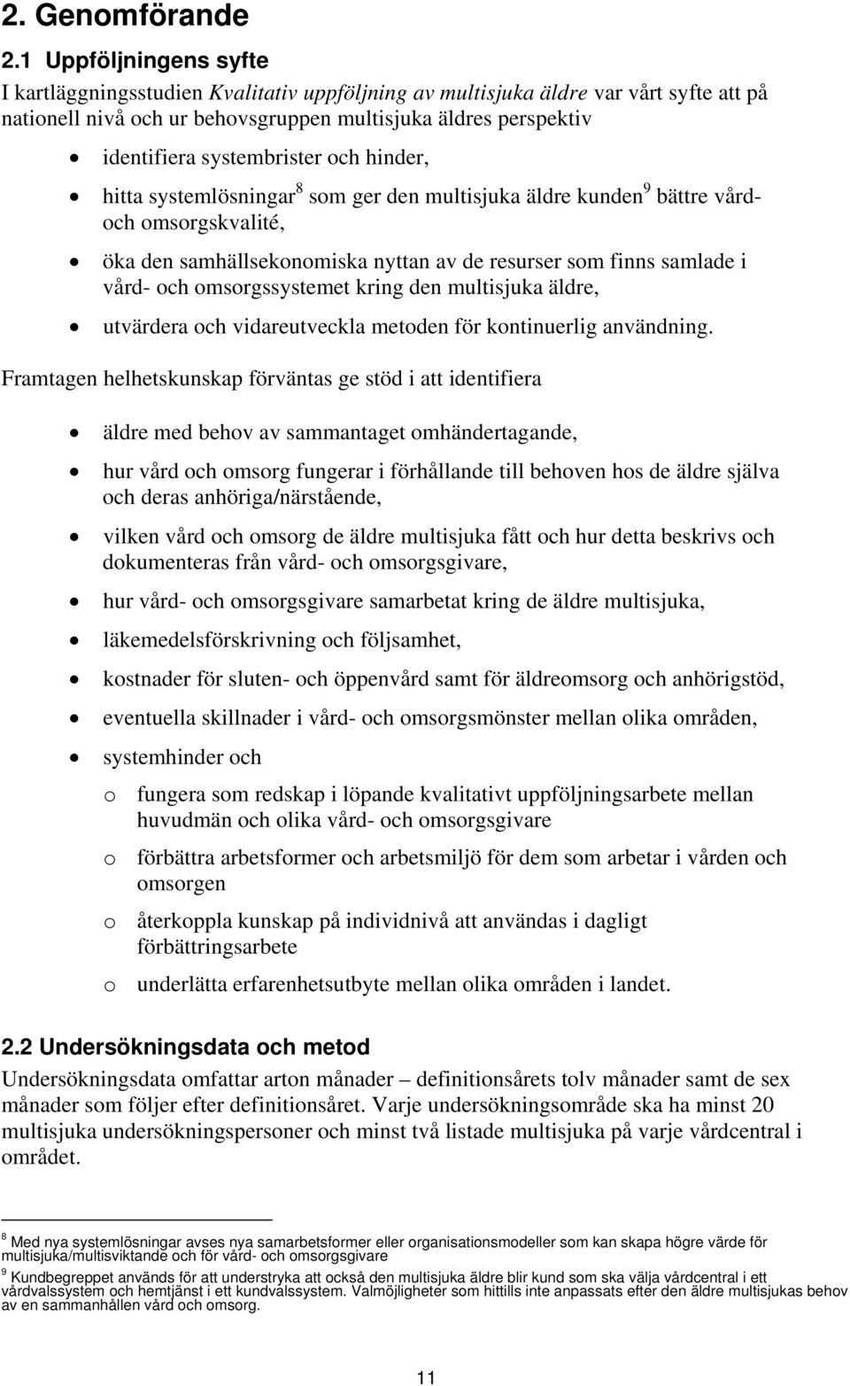 systembrister och hinder, hitta systemlösningar 8 som ger den multisjuka äldre kunden 9 bättre vårdoch omsorgskvalité, öka den samhällsekonomiska nyttan av de resurser som finns samlade i vård- och