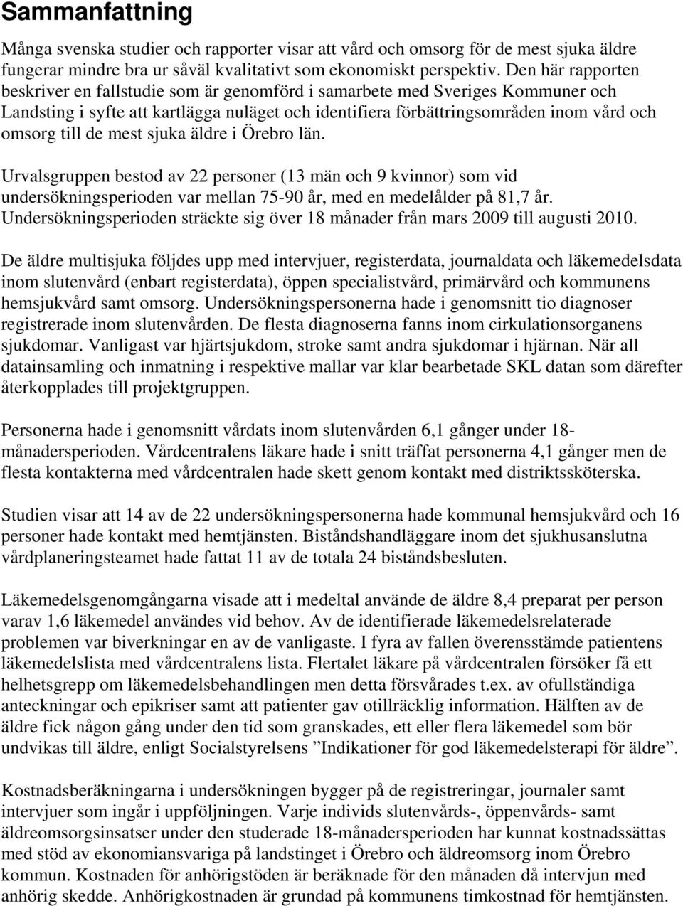 de mest sjuka äldre i Örebro län. Urvalsgruppen bestod av 22 personer (13 män och 9 kvinnor) som vid undersökningsperioden var mellan 75-9 år, med en medelålder på 81,7 år.