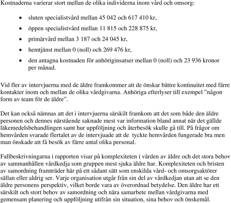 Vid fler av intervjuerna med de äldre framkommer att de önskar bättre kontinuitet med färre kontakter inom och mellan de olika vårdgivarna.