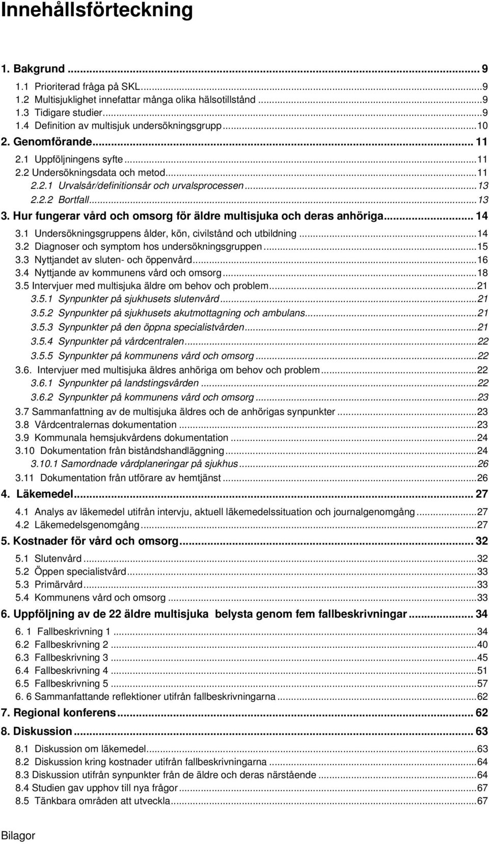 Hur fungerar vård och omsorg för äldre multisjuka och deras anhöriga... 14 3.1 Undersökningsgruppens ålder, kön, civilstånd och utbildning... 14 3.2 Diagnoser och symptom hos undersökningsgruppen.