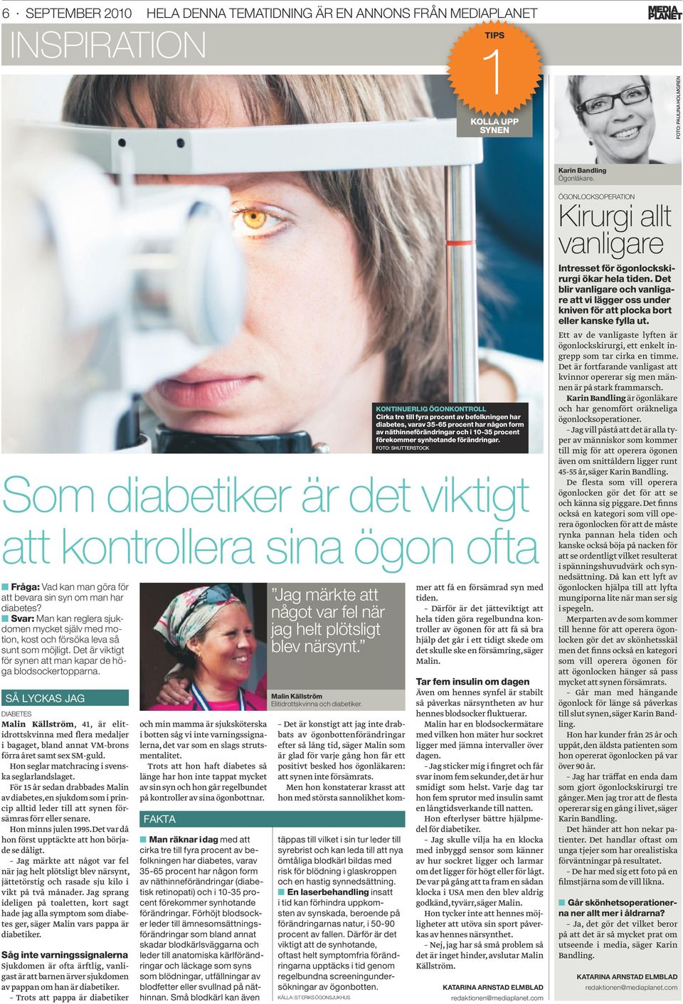 foto: shutterstock Som diabetiker är det viktigt att kontrollera sina ögon ofta Fråga: Vad kan man göra för att bevara sin syn om man har diabetes?