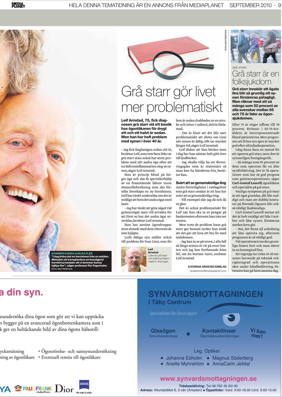 FOTO: SHUTTERSTOCK Grå starr gör livet mer problematisk t Leif Arnstad, 75, fick diagnosen grå starr vid ett besök hos ögonläkaren för drygt ett och ett halvt år sedan.