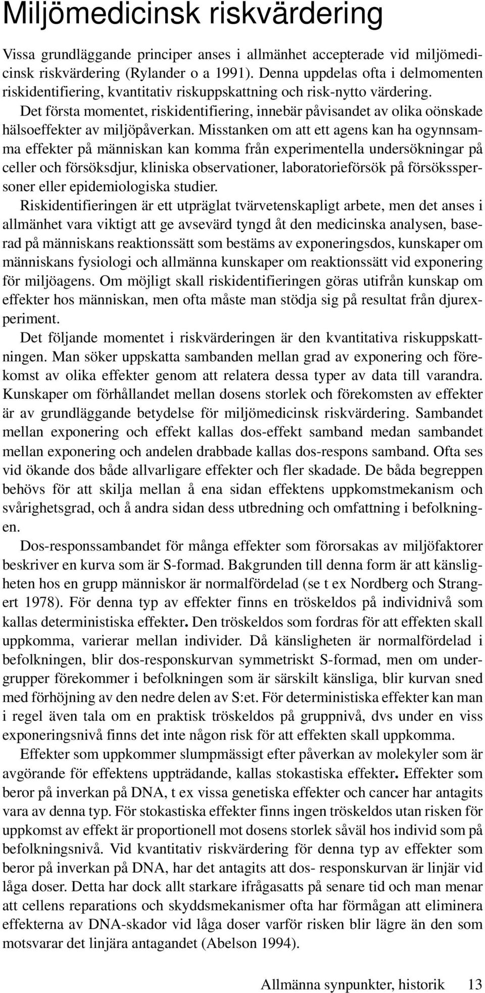 Det första momentet, riskidentifiering, innebär påvisandet av olika oönskade hälsoeffekter av miljöpåverkan.