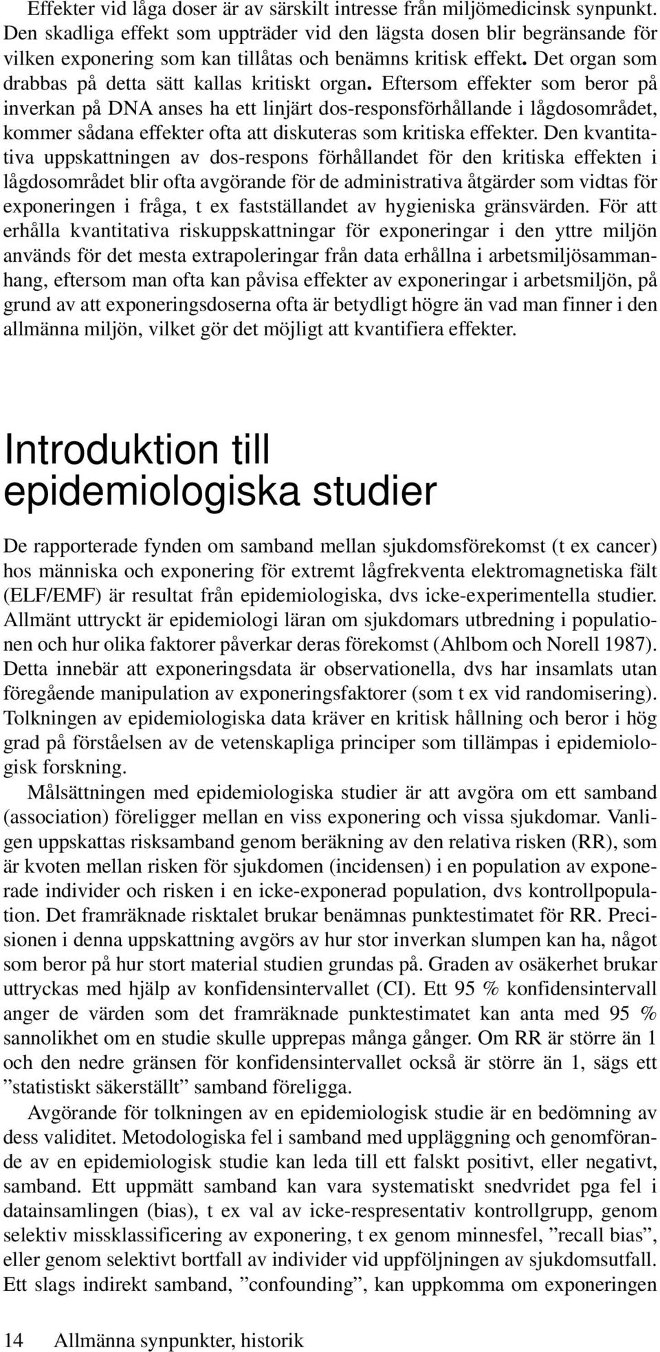 Eftersom effekter som beror på inverkan på DNA anses ha ett linjärt dos-responsförhållande i lågdosområdet, kommer sådana effekter ofta att diskuteras som kritiska effekter.