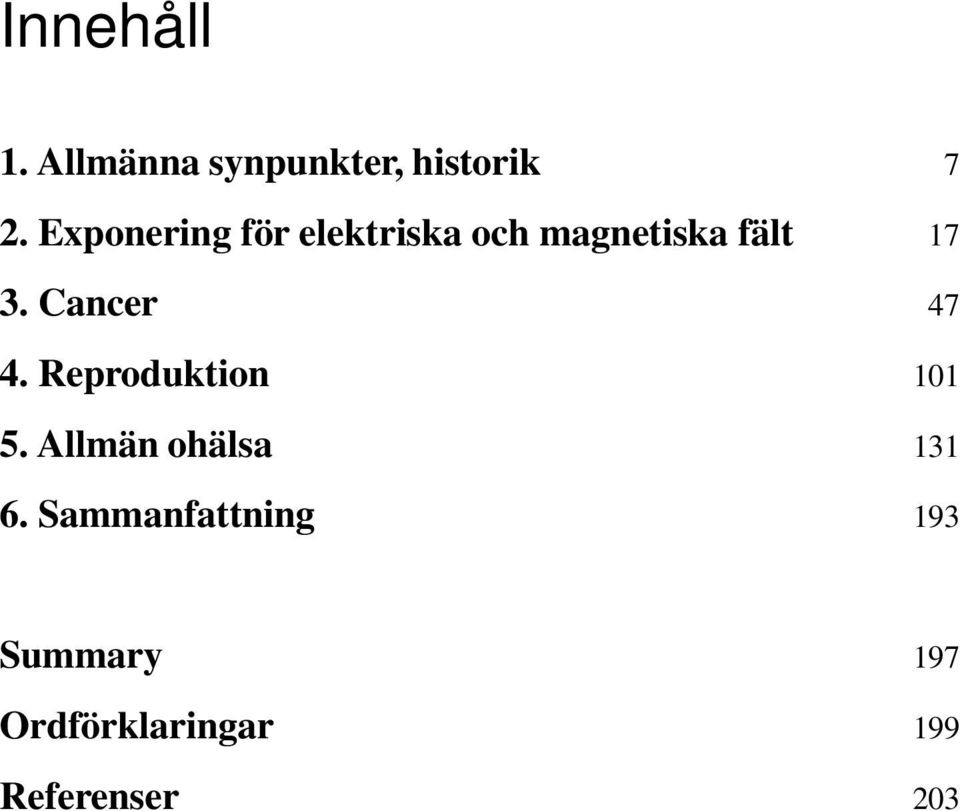 Cancer 47 4. Reproduktion 101 5. Allmän ohälsa 131 6.