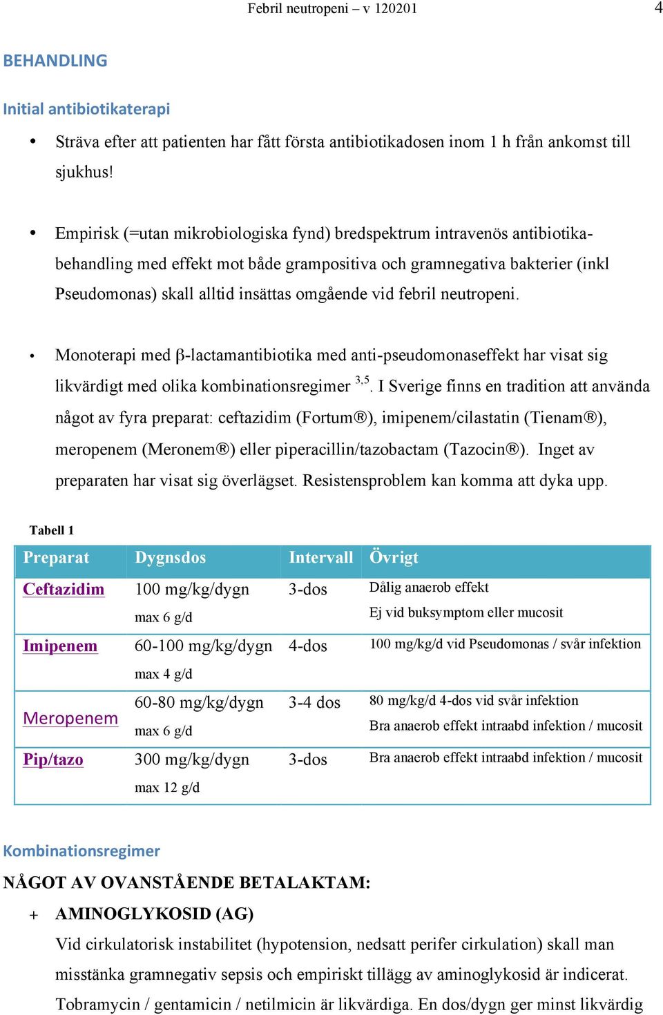 febril neutropeni. Monoterapi med β-lactamantibiotika med anti-pseudomonaseffekt har visat sig likvärdigt med olika kombinationsregimer 3,5.