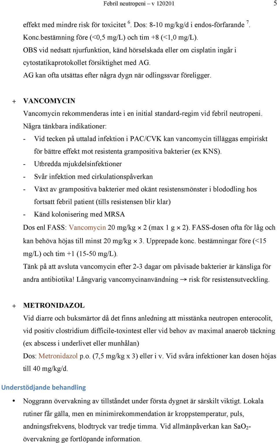 + VANCOMYCIN Vancomycin rekommenderas inte i en initial standard-regim vid febril neutropeni.