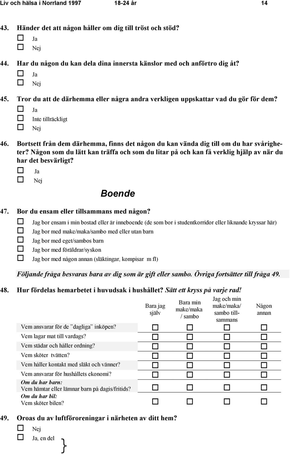 Någon som du lätt kan träffa och som du litar på och kan få verklig hjälp av när du har det besvärligt? V Ja V Nej Boende 47. Bor du ensam eller tillsammans med någon?