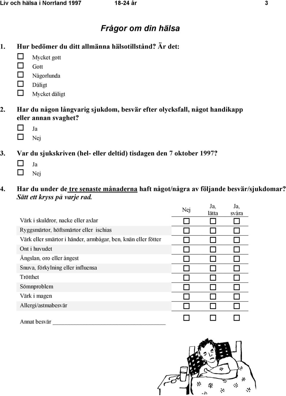 Har du under de tre senaste månaderna haft något/några av följande besvär/sjukdomar? Sätt ett kryss på varje rad.