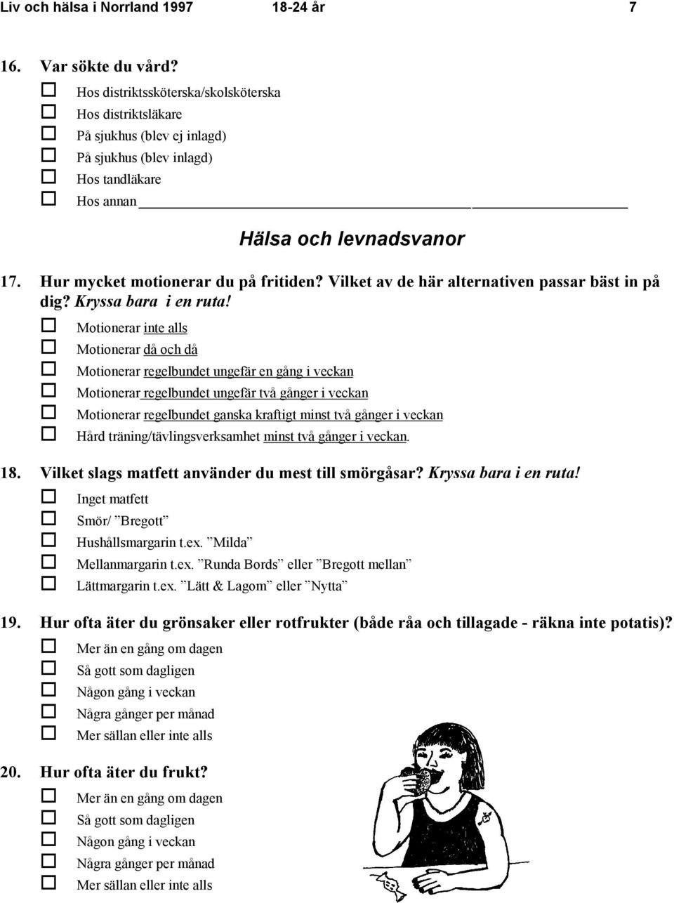 Hur mycket motionerar du på fritiden? Vilket av de här alternativen passar bäst in på dig? Kryssa bara i en ruta!