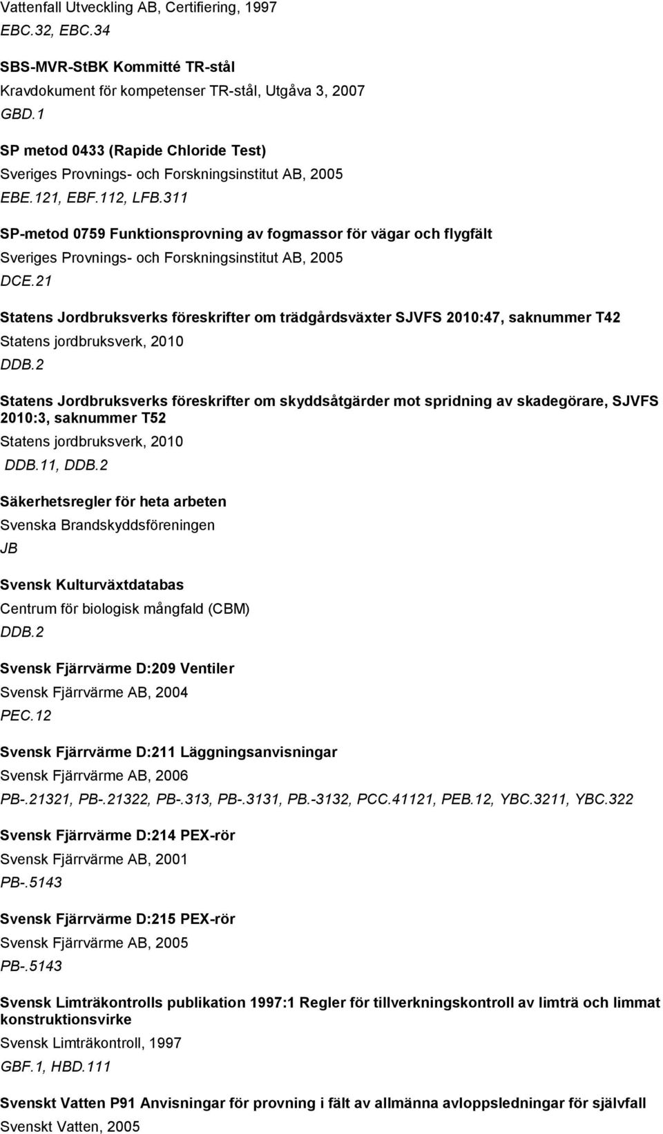311 SP-metod 0759 Funktionsprovning av fogmassor för vägar och flygfält Sveriges Provnings- och Forskningsinstitut AB, 2005 DCE.