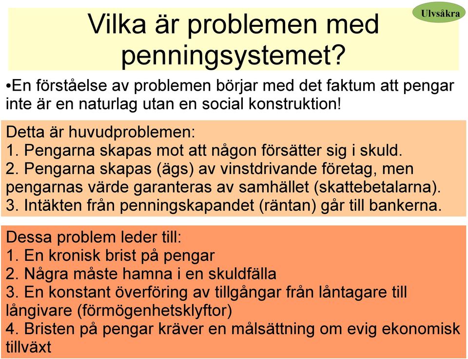 Pengarna skapas (ägs) av vinstdrivande företag, men pengarnas värde garanteras av samhället (skattebetalarna). 3.