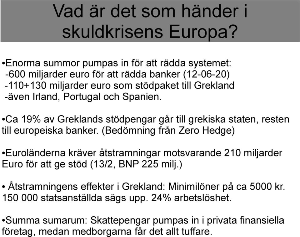 Portugal och Spanien. Ca 19% av Greklands stödpengar går till grekiska staten, resten till europeiska banker.