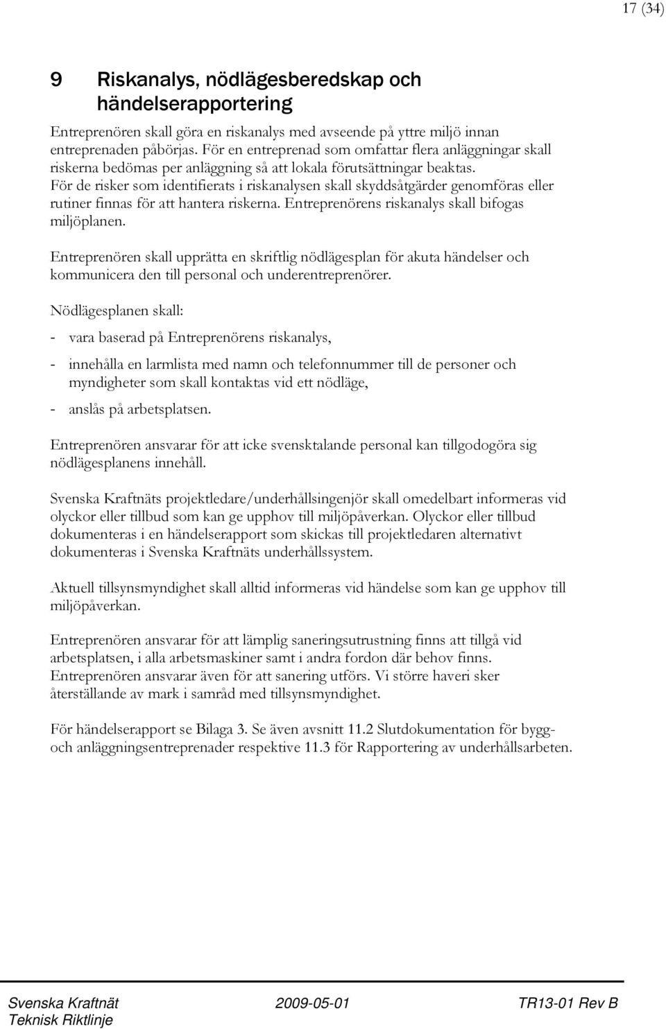 För de risker som identifierats i riskanalysen skall skyddsåtgärder genomföras eller rutiner finnas för att hantera riskerna. Entreprenörens riskanalys skall bifogas miljöplanen.