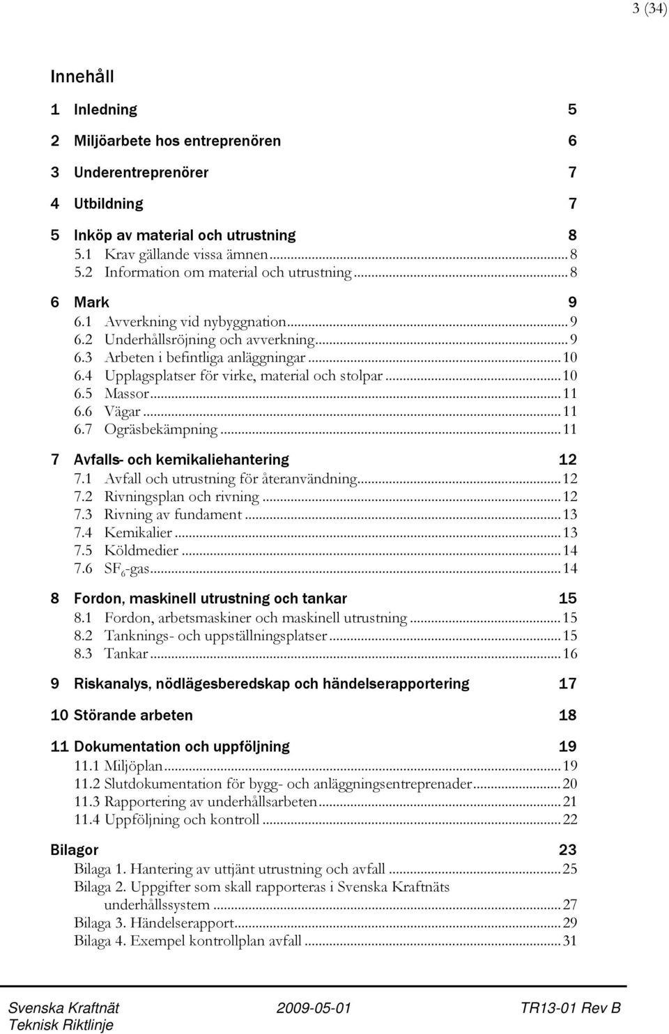 ..11 6.6 Vägar...11 6.7 Ogräsbekämpning...11 7 Avfalls- och kemikaliehantering 12 7.1 Avfall och utrustning för återanvändning...12 7.2 Rivningsplan och rivning...12 7.3 Rivning av fundament...13 7.