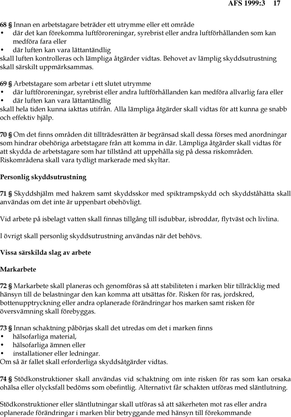 69 Arbetstagare som arbetar i ett slutet utrymme där luftföroreningar, syrebrist eller andra luftförhållanden kan medföra allvarlig fara eller där luften kan vara lättantändlig skall hela tiden kunna