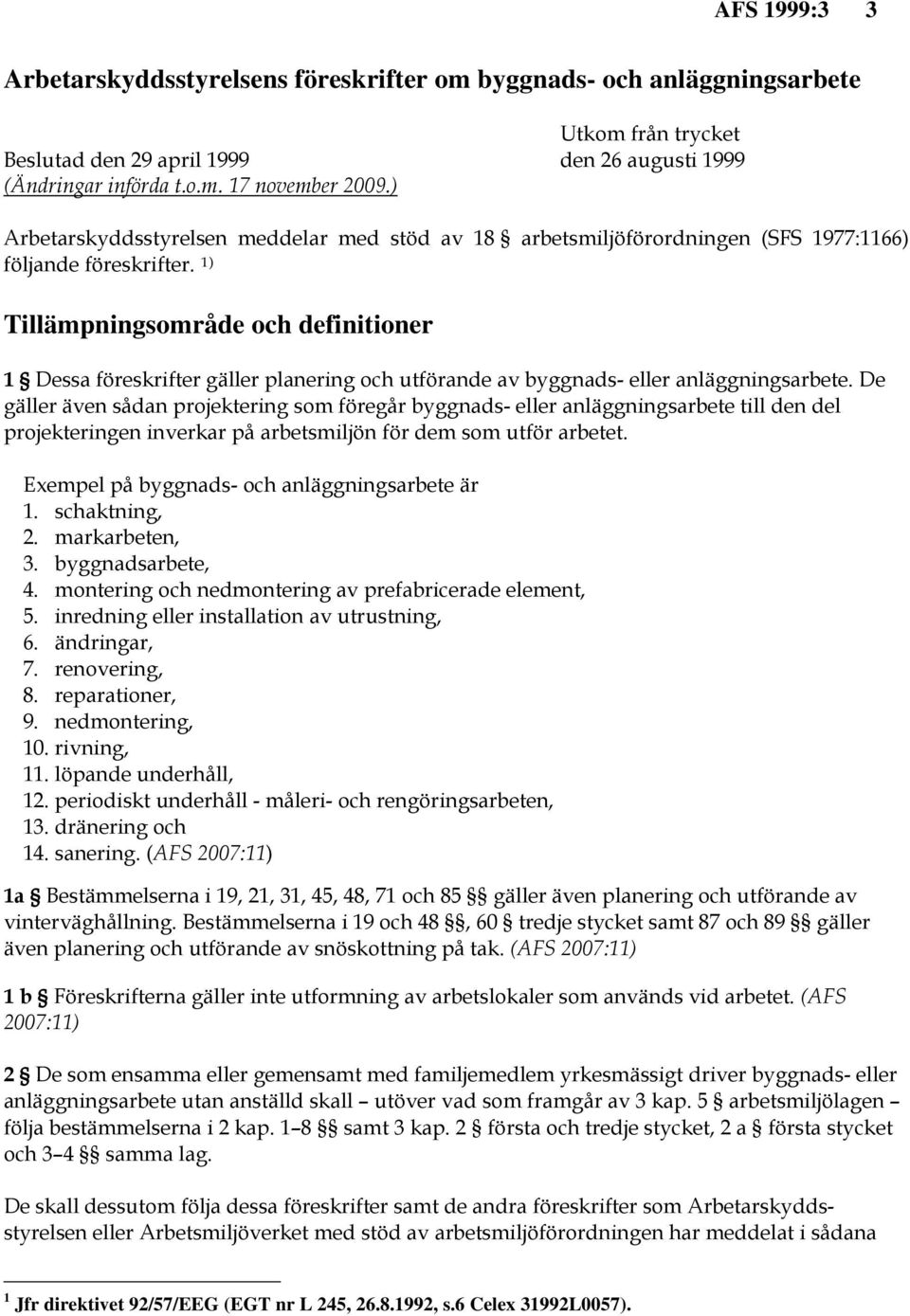 1) Tillämpningsområde och definitioner 1 Dessa föreskrifter gäller planering och utförande av byggnads- eller anläggningsarbete.