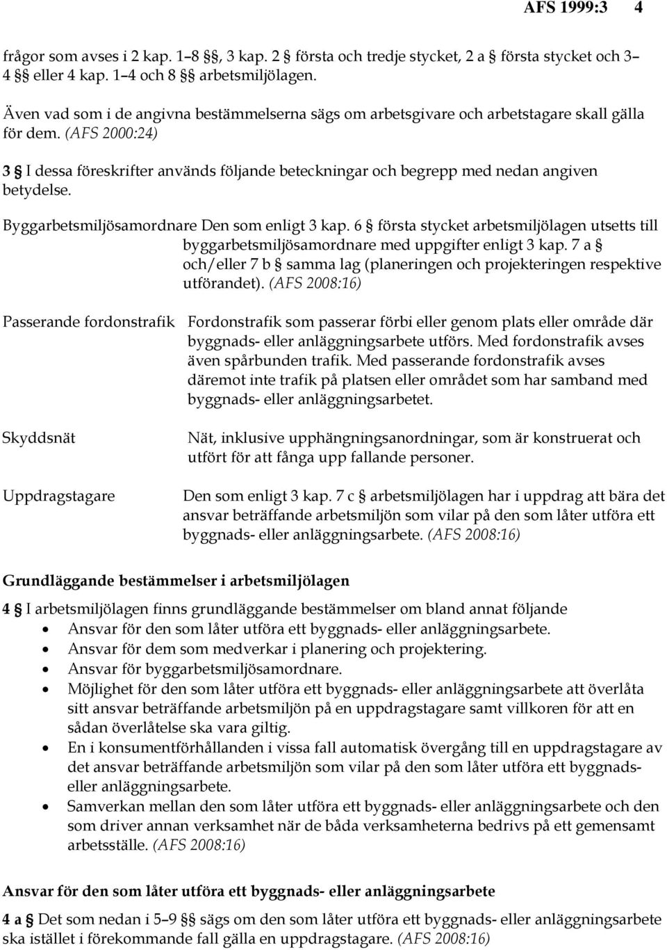 (AFS 2000:24) 3 I dessa föreskrifter används följande beteckningar och begrepp med nedan angiven betydelse. Byggarbetsmiljösamordnare Den som enligt 3 kap.