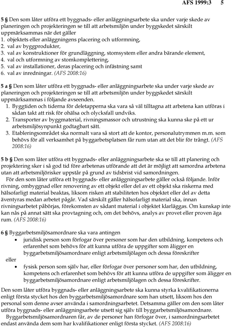 val och utformning av stomkomplettering, 5. val av installationer, deras placering och infästning samt 6. val av inredningar.