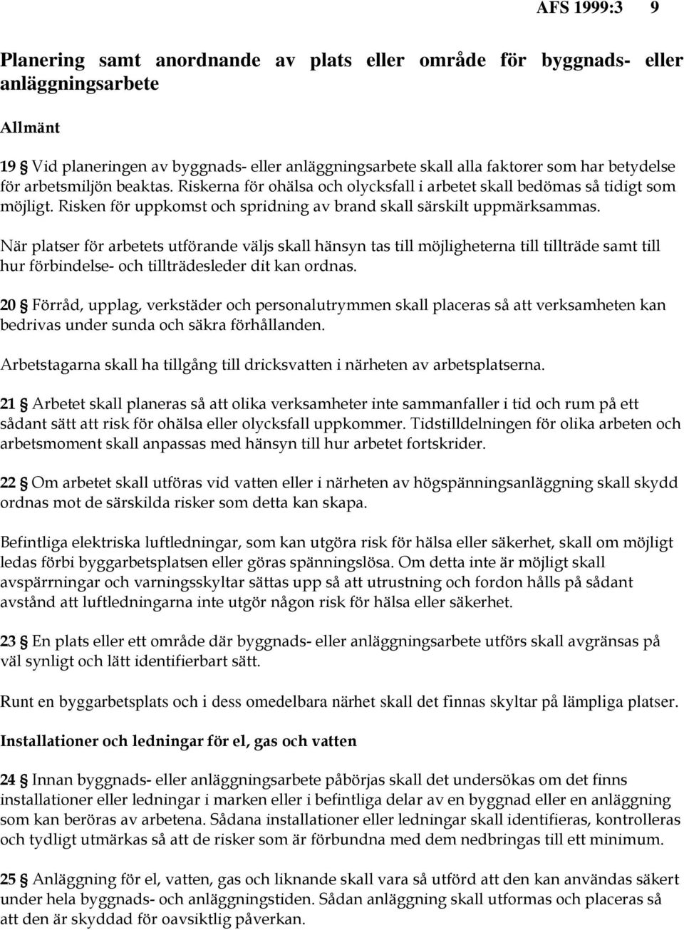 När platser för arbetets utförande väljs skall hänsyn tas till möjligheterna till tillträde samt till hur förbindelse- och tillträdesleder dit kan ordnas.