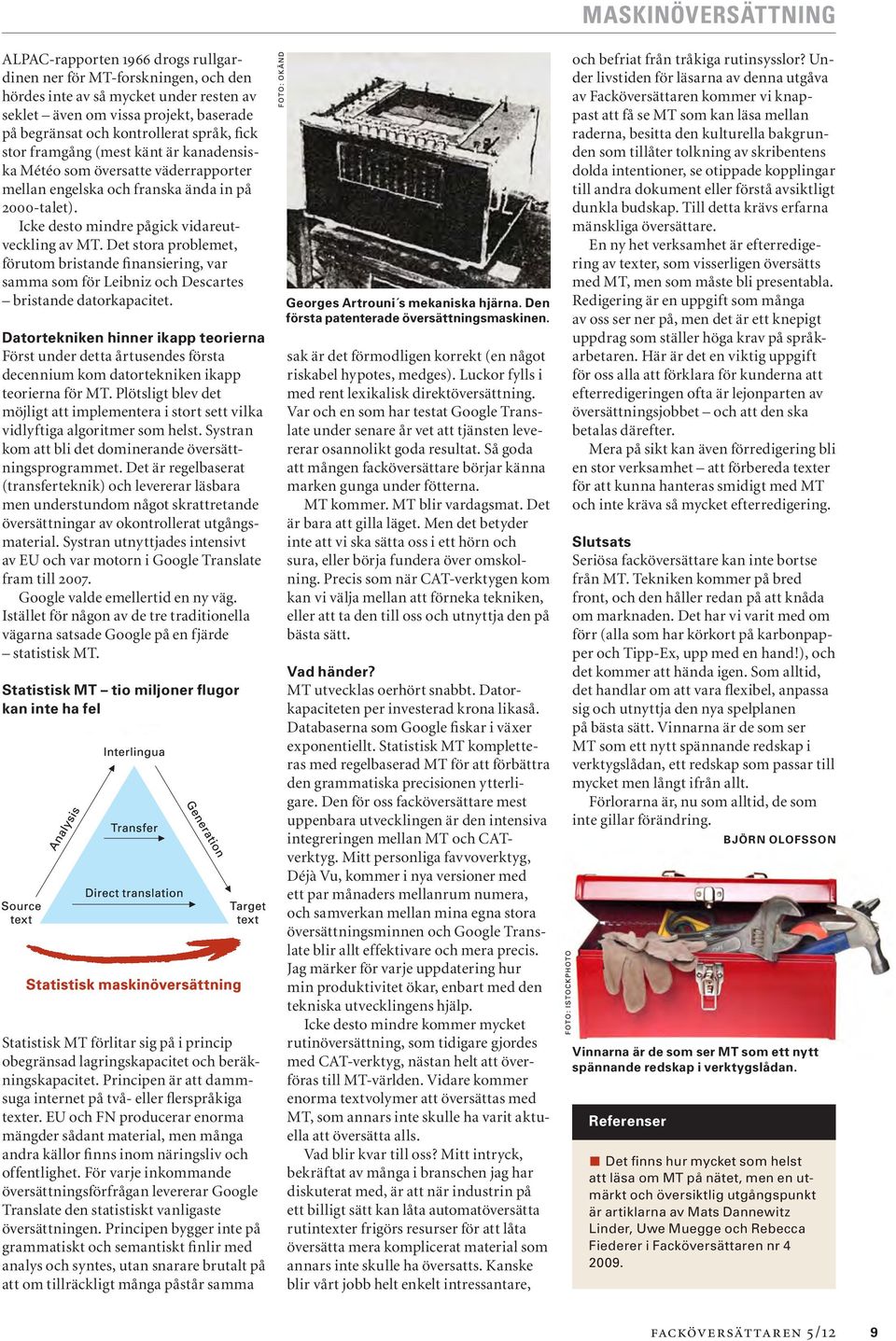 Det stora problemet, förutom bristande finansiering, var samma som för Leibniz och Descartes bristande datorkapacitet.