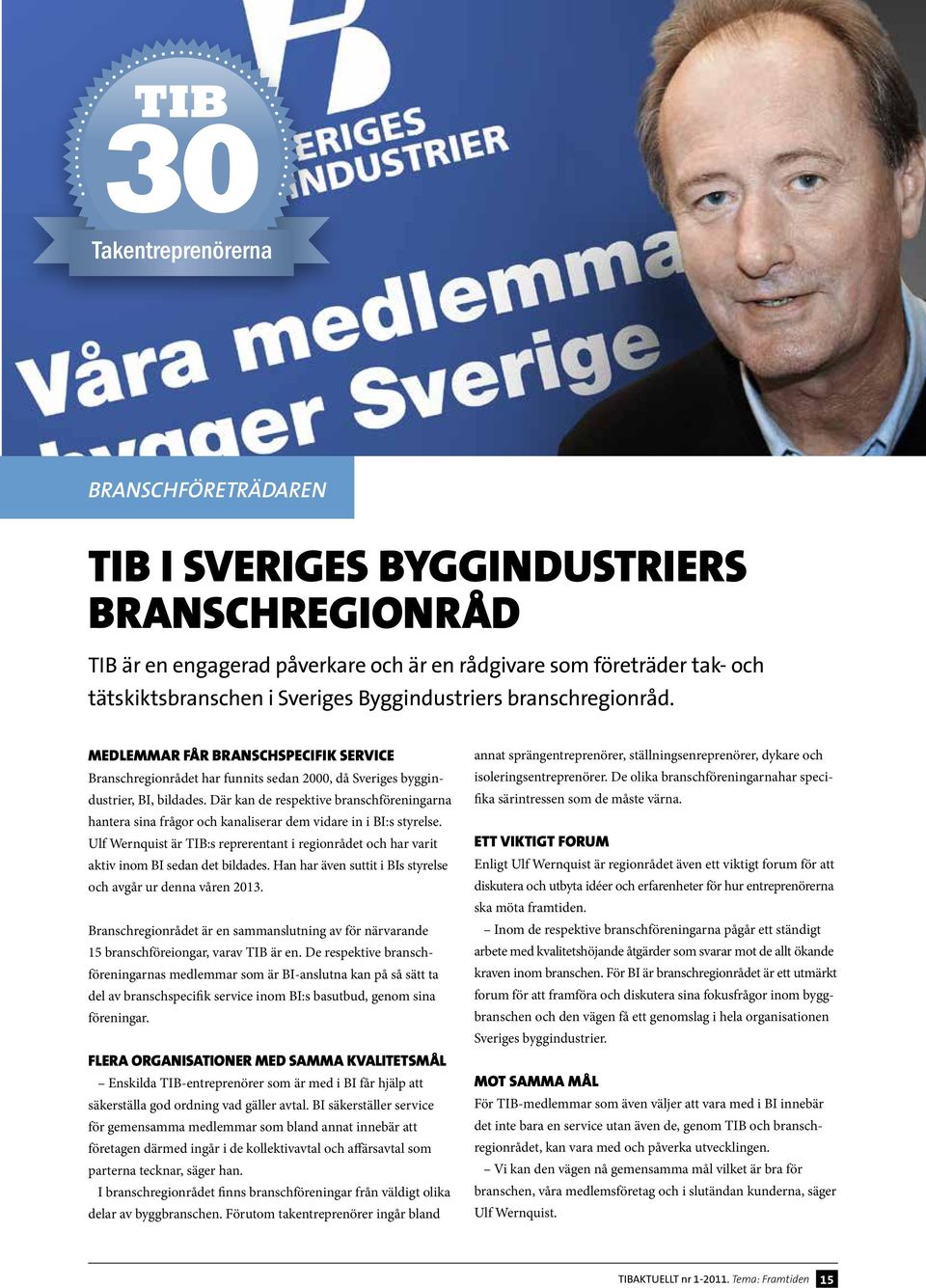 Där kan de respektive branschföreningarna hantera sina frågor och kanaliserar dem vidare in i BI:s styrelse.