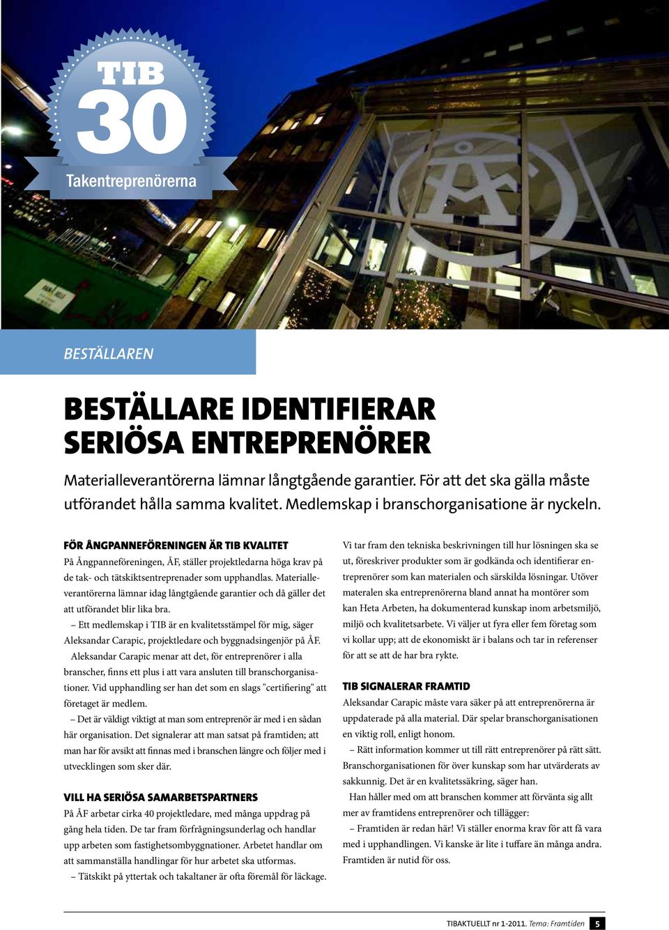 Materialleverantörerna lämnar idag långtgående garantier och då gäller det att utförandet blir lika bra.