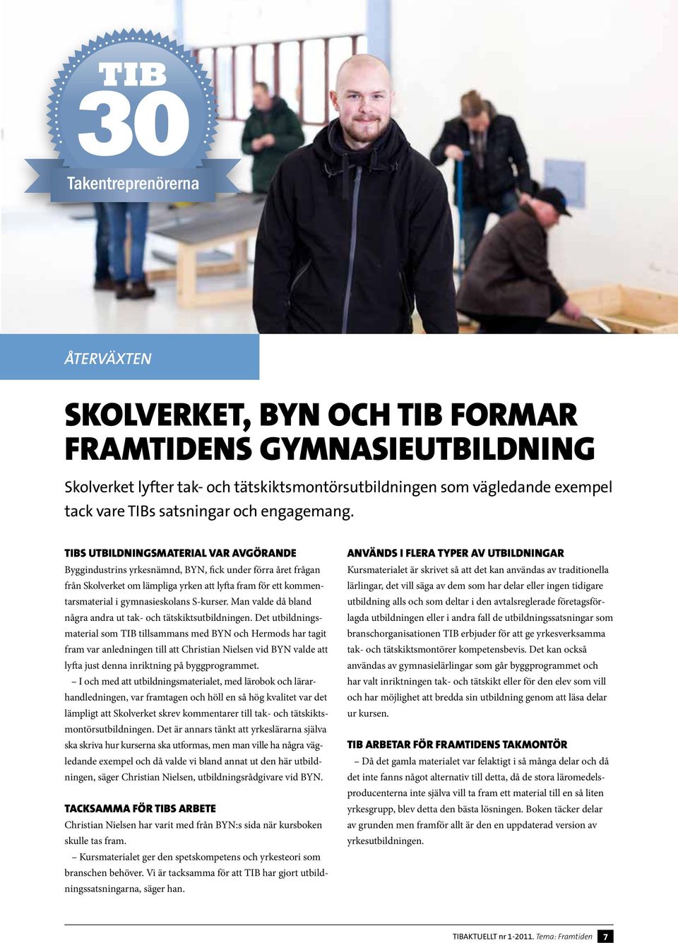 S-kurser. Man valde då bland några andra ut tak- och tätskiktsutbildningen.
