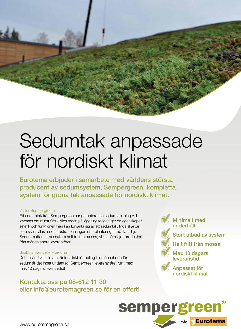 Ett sedumtak från Sempergreen har garanterat en sedumtäckning vid leverans om minst 95% vilket redan på läggningsdagen ger de egenskaper, estetik och funktioner man kan förvänta sig av ett sedumtak.