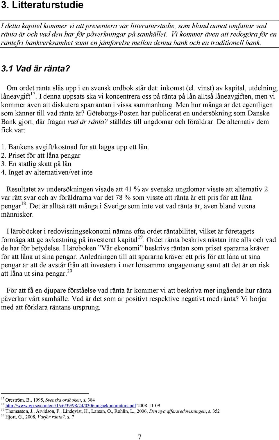 Om ordet ränta slås upp i en svensk ordbok står det: inkomst (el. vinst) av kapital, utdelning; låneavgift 17.