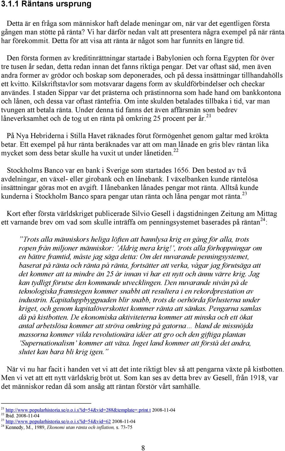 Den första formen av kreditinrättningar startade i Babylonien och forna Egypten för över tre tusen år sedan, detta redan innan det fanns riktiga pengar.