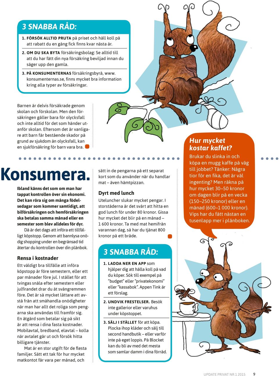 se, finns mycket bra information kring alla typer av försäkringar. Barnen är delvis försäkrade genom skolan och förskolan.